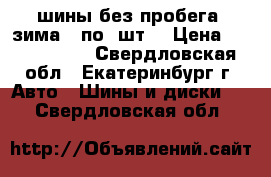 шины без пробега “зима“ (по 4шт) › Цена ­ 2300-9000 - Свердловская обл., Екатеринбург г. Авто » Шины и диски   . Свердловская обл.